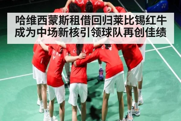 哈维西蒙斯租借回归莱比锡红牛成为中场新核引领球队再创佳绩 - kaiyun