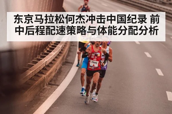 东京马拉松何杰冲击中国纪录 前中后程配速策略与体能分配分析 - kaiyun
