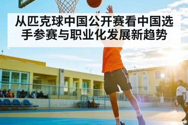 从匹克球中国公开赛看中国选手参赛与职业化发展新趋势 - kaiyun